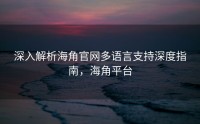 深入解析海角官网多语言支持深度指南，海角平台