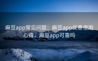 麻豆app常见问题：麻豆app优惠使用心得，麻豆app可靠吗